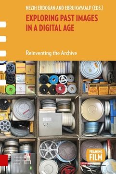 portada Exploring Past Images in a Digital Age: Reinventing the Archive (in English)