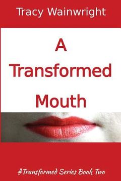 portada A Transformed Mouth: Change your Words to Change your Life (in English)
