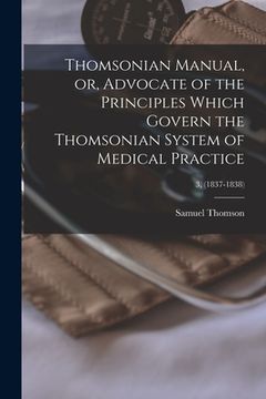 portada Thomsonian Manual, or, Advocate of the Principles Which Govern the Thomsonian System of Medical Practice; 3, (1837-1838) (in English)
