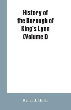 portada History of the Borough of King's Lynn (Volume I) (en Inglés)