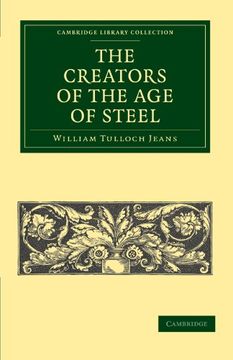 portada The Creators of the age of Steel Paperback (Cambridge Library Collection - Technology) 