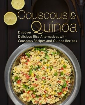 portada Couscous & Quinoa: Discover Delicious Rice Alternatives with Couscous and Quinoa Recipes (2nd Edition) (en Inglés)