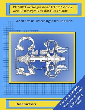 portada 1997-2003 Volkswagen Sharan TDI GT17 Variable Vane Turbocharger Rebuild and Repair Guide: Variable Vane Turbocharger Rebuild Guide (en Inglés)