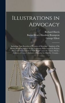 portada Illustrations in Advocacy: Including Two Breaches of Promise of Marriage: Analysis of Sir Henry Hawkins' Speech in the Tichborne Prosecution for (en Inglés)