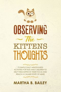 portada Observing The Kittens' Thoughts: 73 Simple Daily Mindfulness Activities For Kids And Children To Help Them Improve Their Focus And Reach A Calmer Stat (en Inglés)