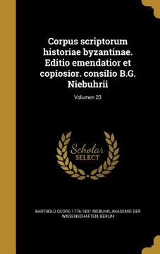 portada Corpus scriptorum historiae byzantinae. Editio emendatior et copiosior. consilio B.G. Niebuhrii; Volumen 23 (in Latin)
