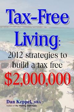 portada Tax-Free Living: 2012 strategies to build a tax free $2,000,000 (en Inglés)
