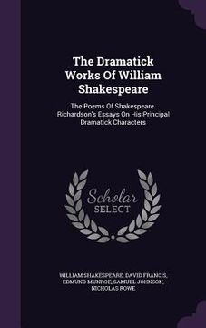 portada The Dramatick Works Of William Shakespeare: The Poems Of Shakespeare. Richardson's Essays On His Principal Dramatick Characters (in English)