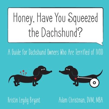 portada Honey, Have You Squeezed the Dachshund?: A Guide for Dachshund Owners Who Are Terrified of IVDD (en Inglés)