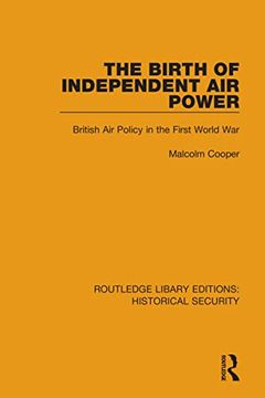portada The Birth of Independent air Power: British air Policy in the First World war (Routledge Library Editions: Historical Security) (en Inglés)