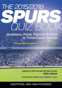 portada The 2015/2016 Spurs Quiz and Fact Book: Questions, Facts, Figures & Stats on Tottenham's Season (en Inglés)