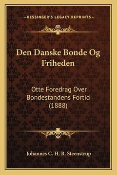 portada Den Danske Bonde Og Friheden: Otte Foredrag Over Bondestandens Fortid (1888)