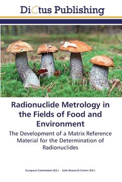 portada Radionuclide Metrology in the Fields of Food and Environment: The Development of a Matrix Reference Material for the Determination of Radionuclides (in English)