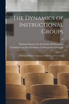 portada The Dynamics of Instructional Groups: Sociopsychological Aspects of Teaching and Learning; 59 (en Inglés)