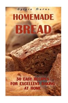 portada Homemade Bread: 30 Easy Recipes For Excellent Baking At Home: (Baking Recipes, Bread Baking Techniques, Bread Recipes)