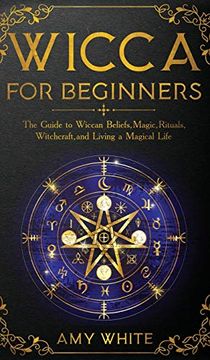 portada Wicca for Beginners: The Guide to Wiccan Beliefs, Magic, Rituals, Witchcraft, and Living a Magical Life (in English)