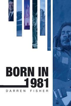 portada Born in 1981: Birthday yearbook showing the main events of 1981 illustrating the political, world, historical, sporting, musical & m