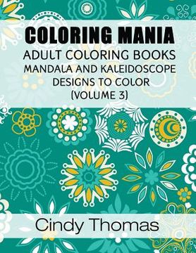 portada Coloring Mania: Adult Coloring Books - Mandala, Kaleidoscope Designs (Volume 3): Mandala and Kaleidoscope Designs to Color (en Inglés)