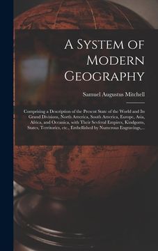 portada A System of Modern Geography [microform]: Comprising a Description of the Present State of the World and Its Grand Divisions, North America, South Ame (in English)