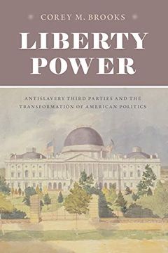 portada Liberty Power: Antislavery Third Parties and the Transformation of American Politics (American Beginnings, 1500-1900) (en Inglés)