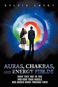 portada auras, chakras, and energy fields: what they are to you and how your angels and guides work through them (en Inglés)