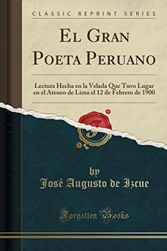 portada El Gran Poeta Peruano: Lectura Hecha en la Velada que Tuvo Lugar en el Ateneo de Lima el 12 de Febrero de 1900 (Classic Reprint)