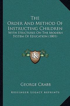 portada the order and method of instructing children the order and method of instructing children: with strictures on the modern system of education (1801) wi (en Inglés)