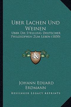 portada Uber Lachen Und Weinen: Uber Die Stellung Deutscher Philosophen Zum Leben (1850) (en Alemán)
