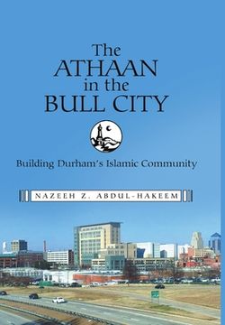 portada The Athaan in the Bull City: Building Durham's Islamic Community (en Inglés)