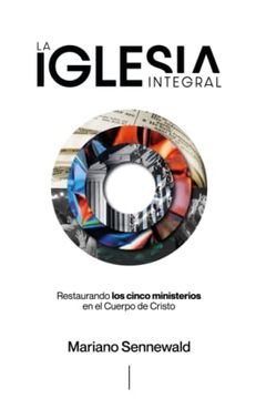portada La Iglesia Integral: Restaurando los 5 Ministerios en el Cuerpo de Cristo. (Spanish Edition)