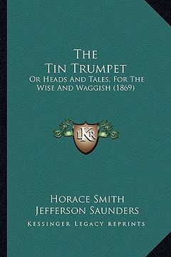 portada the tin trumpet: or heads and tales, for the wise and waggish (1869)