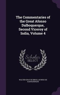 portada The Commentaries of the Great Afonso Dalboquerque, Second Viceroy of India, Volume 4 (in English)