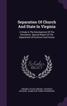 portada Separation Of Church And State In Virginia: A Study In The Development Of The Revolution. Special Report Of The Department Of Archives And History