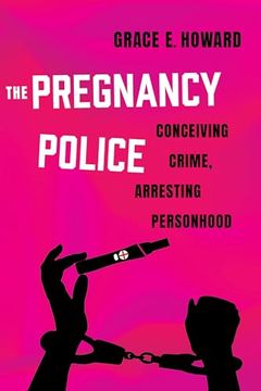 portada The Pregnancy Police: Conceiving Crime, Arresting Personhood Volume 10 (en Inglés)