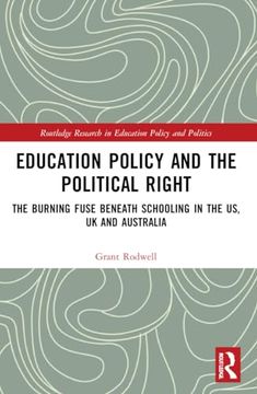 portada Education Policy and the Political Right: The Burning Fuse Beneath Schooling in the us, uk and Australia (Routledge Research in Education Policy and Politics) (in English)