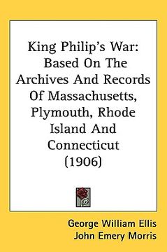 portada king philip's war: based on the archives and records of massachusetts, plymouth, rhode island and connecticut (1906)