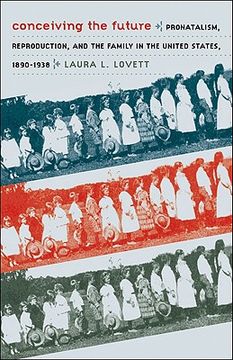 portada conceiving the future: pronatalism, reproduction, and the family in the united states, 1890-1938 (en Inglés)