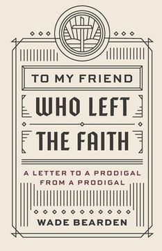 portada To My Friend Who Left the Faith: A Letter to a Prodigal from a Prodigal (en Inglés)
