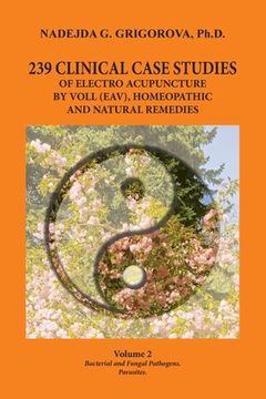 portada 239 Clinical Case Studies of Electro Acupuncture by Voll (Eav), Homeopathic and Natural Remedies: Volume 2. Bacterial and Fungal Pathogens. Parasites. (in English)