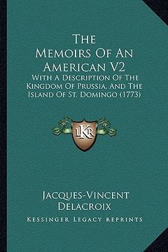 portada the memoirs of an american v2: with a description of the kingdom of prussia, and the island of st. domingo (1773) (in English)