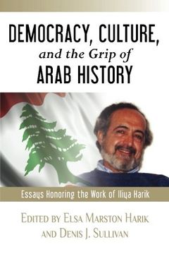 portada Democracy, Culture, and the Grip of Arab History: Essays Honoring the Work of Iliya Harik