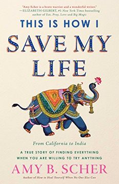 portada This Is How I Save My Life: From California to India, a True Story of Finding Everything When You Are Willing to Try Anything