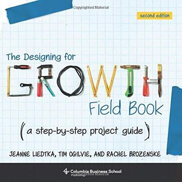 portada The Designing for Growth Field Book: A Step-By-Step Project Guide (Columbia Business School Publishing) (in English)
