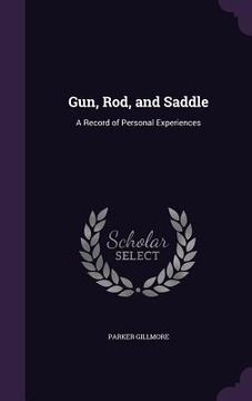 portada Gun, Rod, and Saddle: A Record of Personal Experiences (in English)