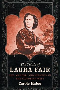 portada The Trials of Laura Fair: Sex, Murder, and Insanity in the Victorian West (en Inglés)
