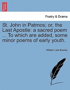 portada st. john in patmos; or, the last apostle: a sacred poem ... to which are added, some minor poems of early youth. (en Inglés)