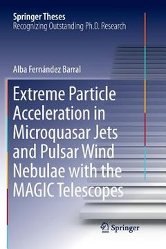 portada Extreme Particle Acceleration in Microquasar Jets and Pulsar Wind Nebulae with the Magic Telescopes (in English)