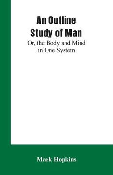 portada An Outline Study of Man; Or, the Body and Mind in One System (en Inglés)