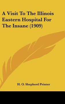 portada a visit to the illinois eastern hospital for the insane (1909) (en Inglés)