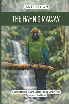 portada The Hahn's Macaw. A Complete Guide to Care, Speech Training & the Perfect Apartment-Size Macaw (en Inglés)